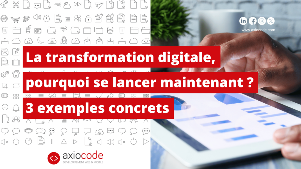 La transformation digitale, pourquoi se lancer maintenant ? 3 exemples concrets