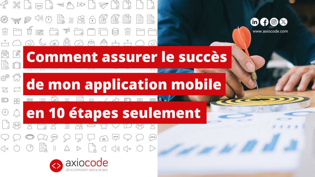 Comment assurer le succès de mon Application Mobile en 10 étapes seulement