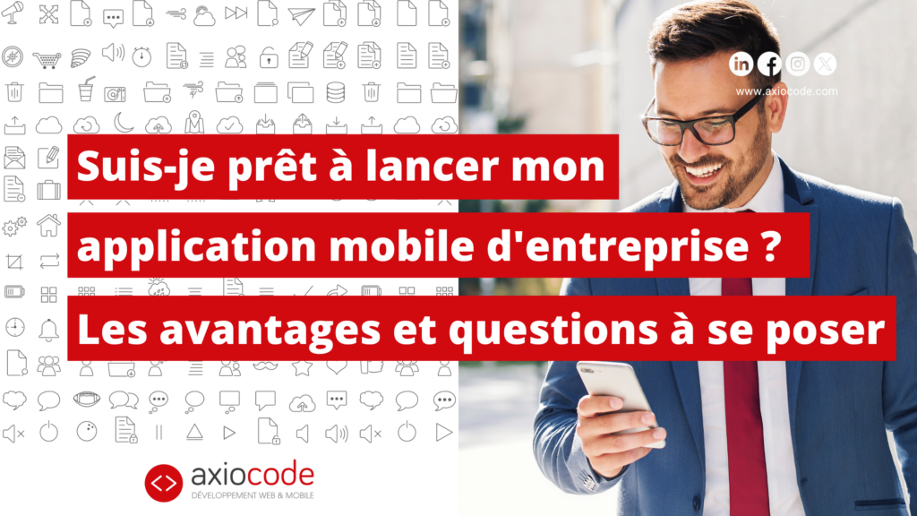 Suis-je prêt à lancer mon application mobile d'entreprise ? Les avantages et questions à se poser