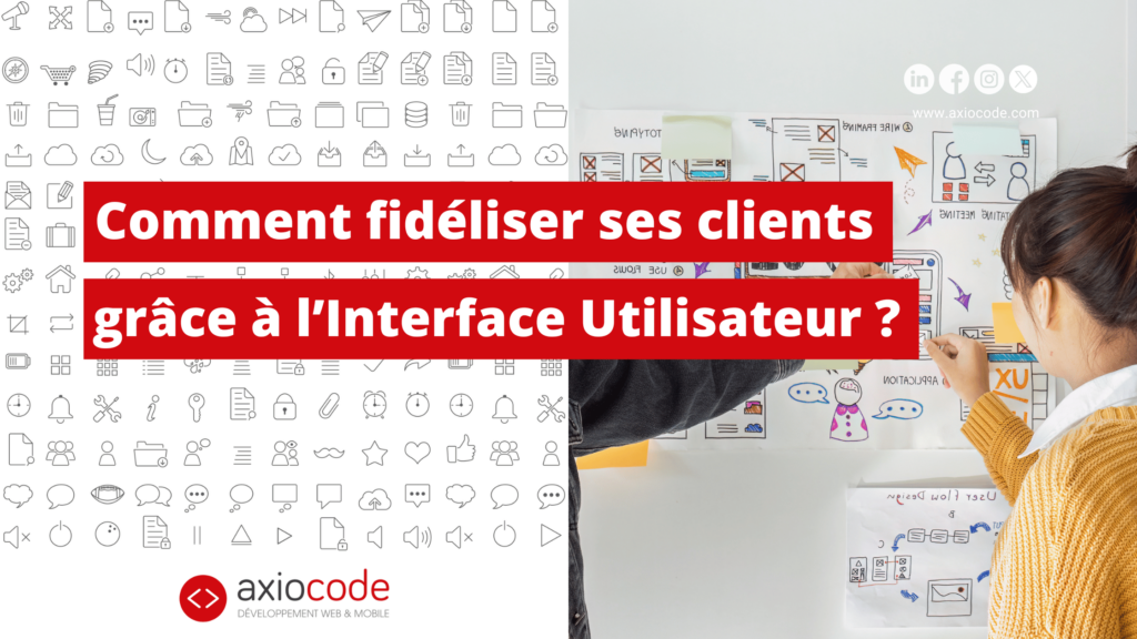 Comment fidéliser ses clients grâce à l’Interface Utilisateur ?