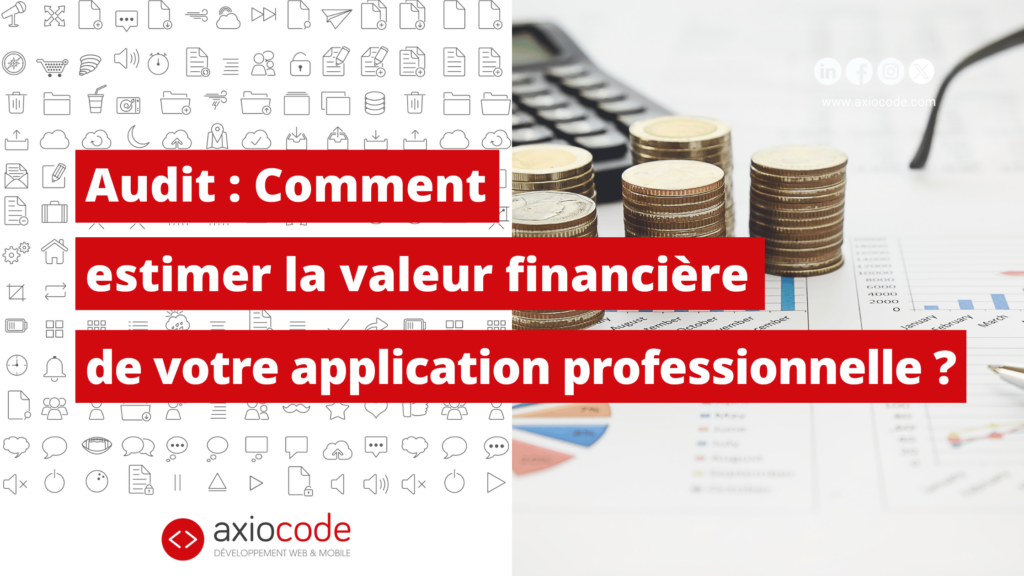 Audit : Comment estimer la valeur de votre application professionnelle ? Valorisez votre application